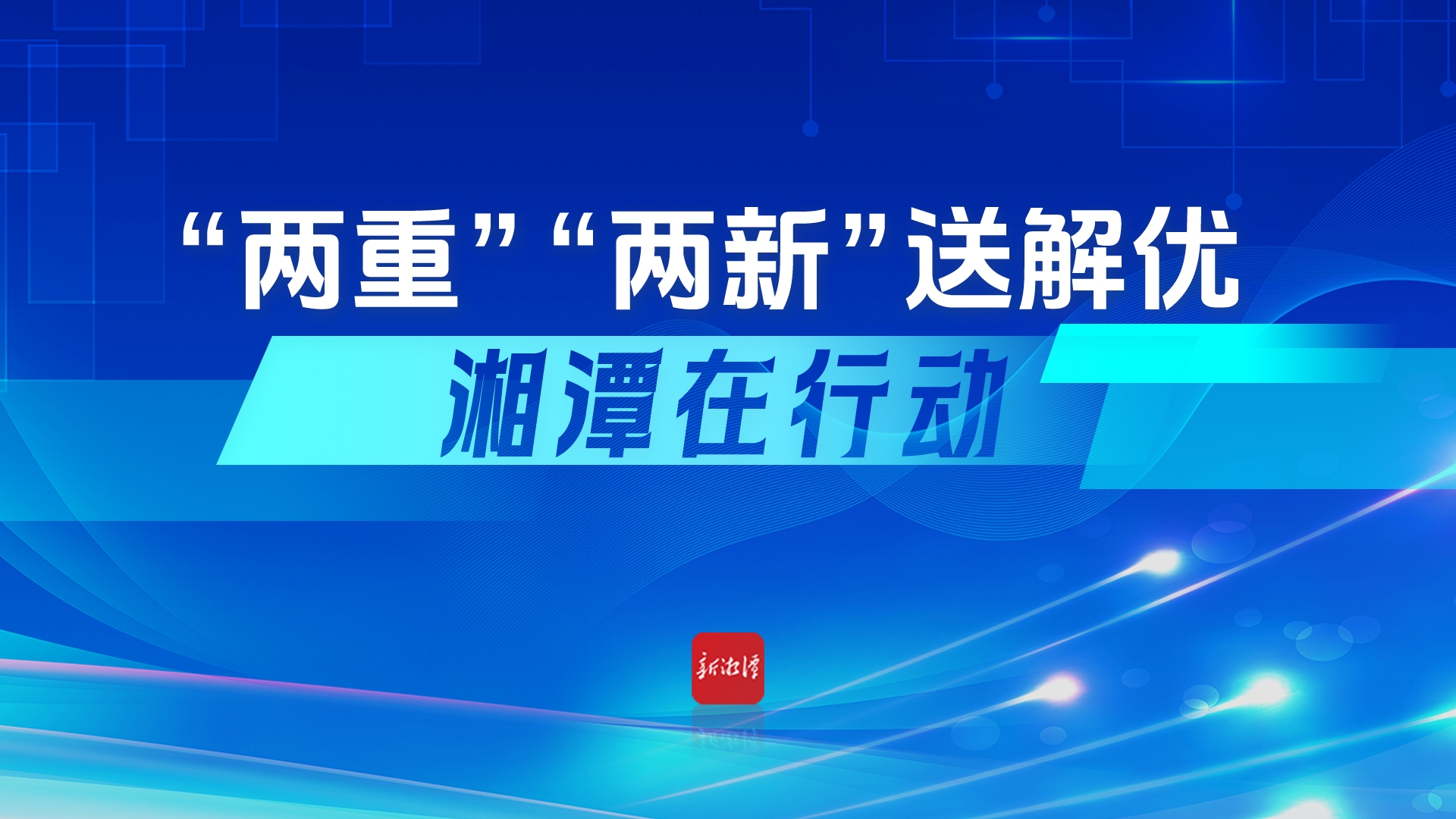 專題丨“兩重”“兩新”送解優 湘潭在行動